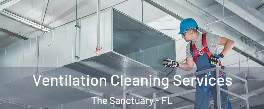 Ventilation Cleaning Services The Sanctuary - FL