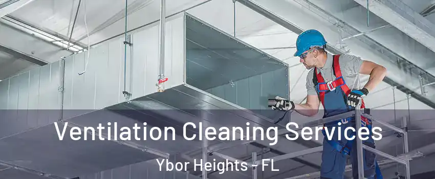 Ventilation Cleaning Services Ybor Heights - FL