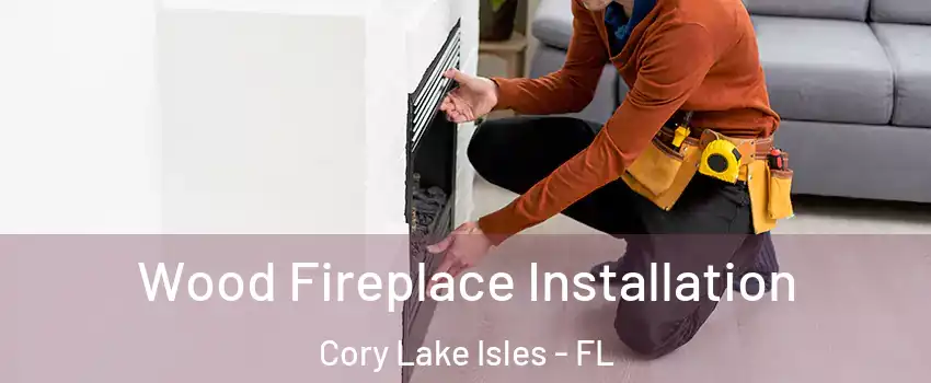 Wood Fireplace Installation Cory Lake Isles - FL