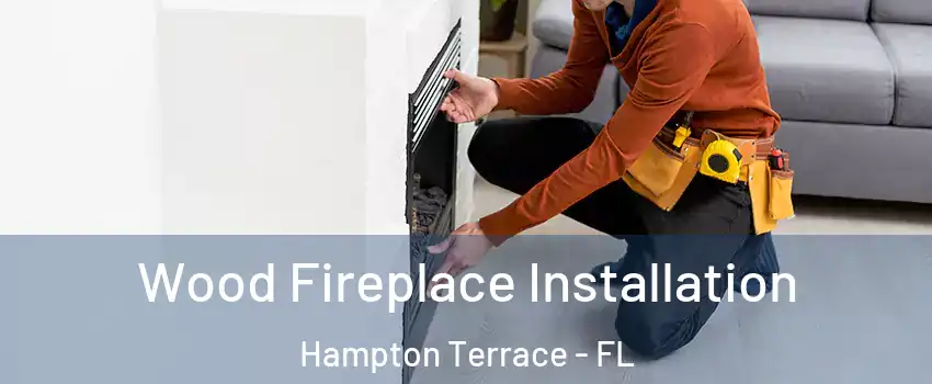 Wood Fireplace Installation Hampton Terrace - FL