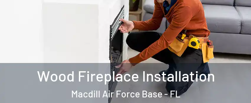 Wood Fireplace Installation Macdill Air Force Base - FL