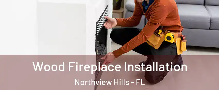 Wood Fireplace Installation Northview Hills - FL