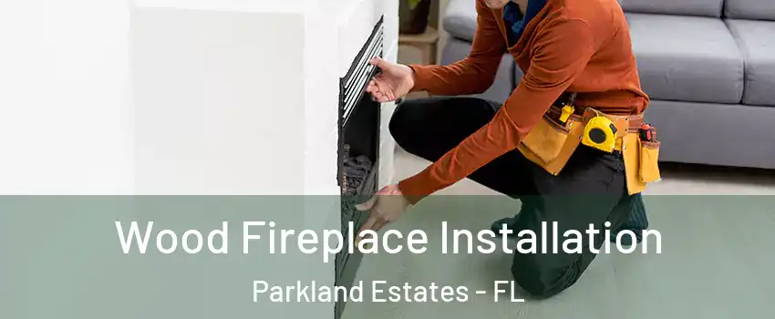 Wood Fireplace Installation Parkland Estates - FL