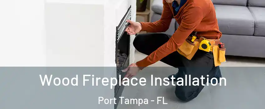 Wood Fireplace Installation Port Tampa - FL