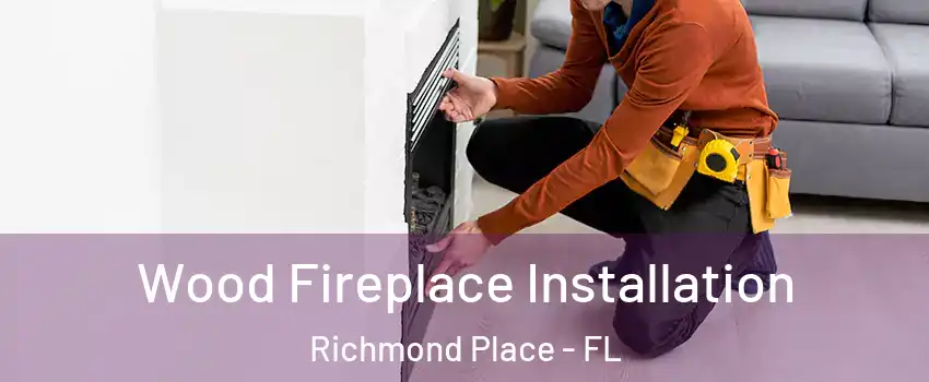 Wood Fireplace Installation Richmond Place - FL