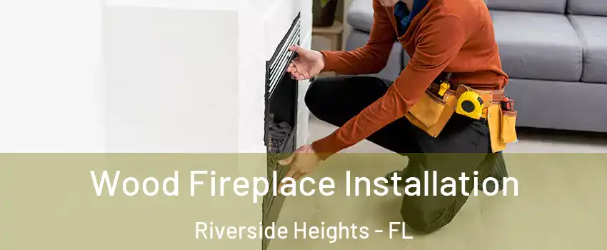 Wood Fireplace Installation Riverside Heights - FL