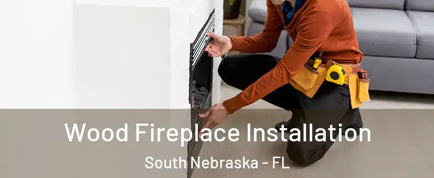 Wood Fireplace Installation South Nebraska - FL