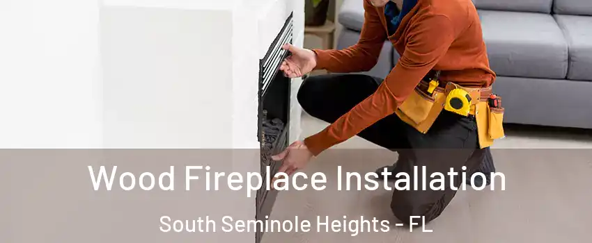 Wood Fireplace Installation South Seminole Heights - FL