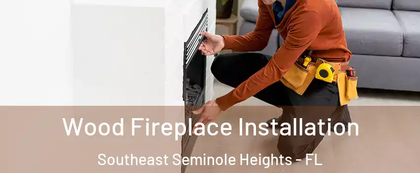 Wood Fireplace Installation Southeast Seminole Heights - FL