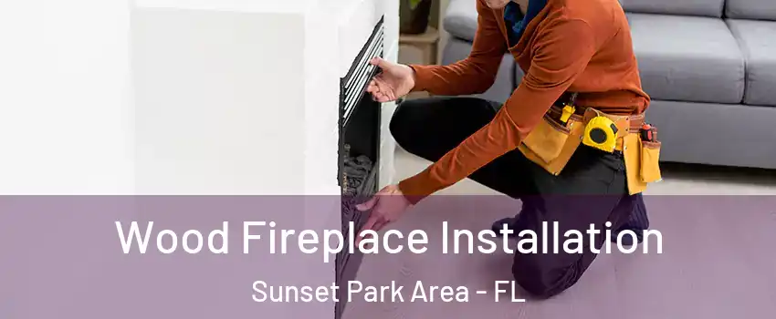 Wood Fireplace Installation Sunset Park Area - FL