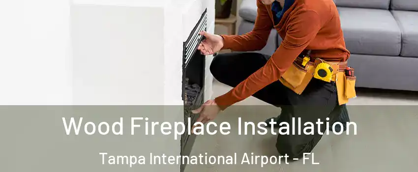 Wood Fireplace Installation Tampa International Airport - FL