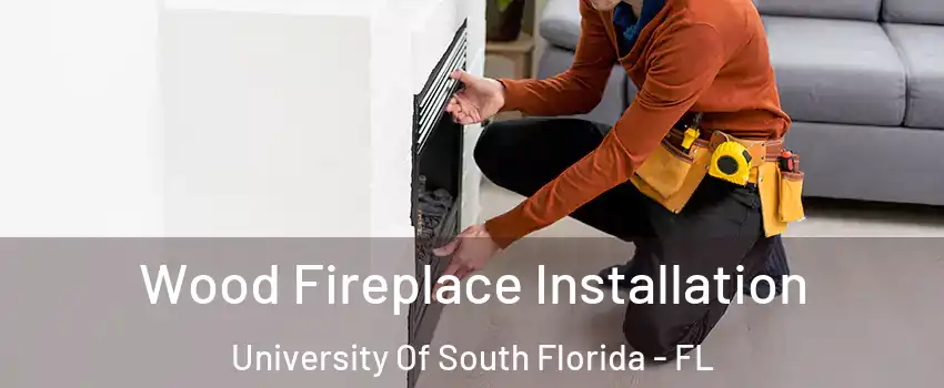 Wood Fireplace Installation University Of South Florida - FL