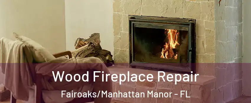 Wood Fireplace Repair Fairoaks/Manhattan Manor - FL