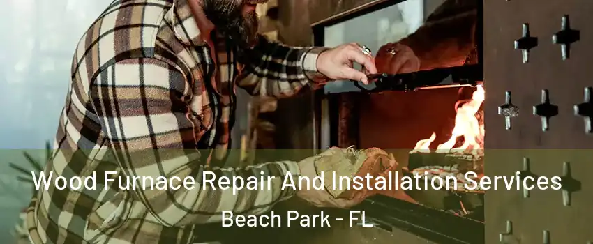 Wood Furnace Repair And Installation Services Beach Park - FL