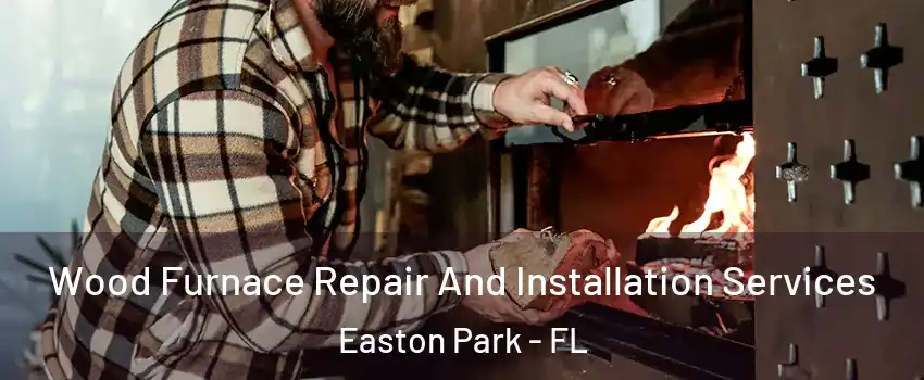 Wood Furnace Repair And Installation Services Easton Park - FL