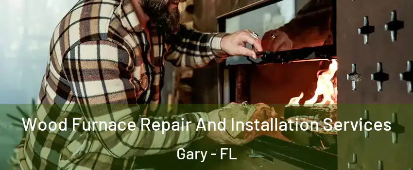 Wood Furnace Repair And Installation Services Gary - FL