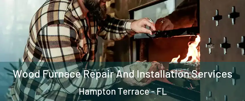 Wood Furnace Repair And Installation Services Hampton Terrace - FL