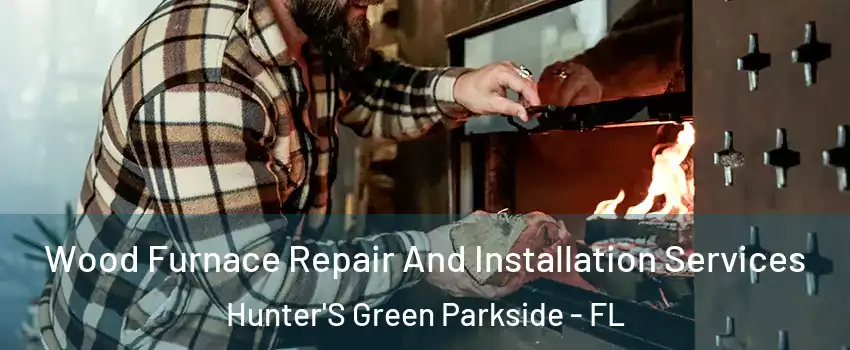 Wood Furnace Repair And Installation Services Hunter'S Green Parkside - FL