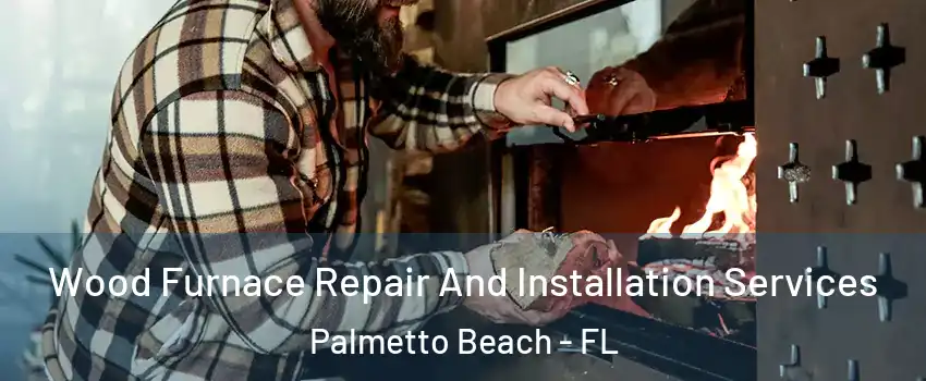 Wood Furnace Repair And Installation Services Palmetto Beach - FL