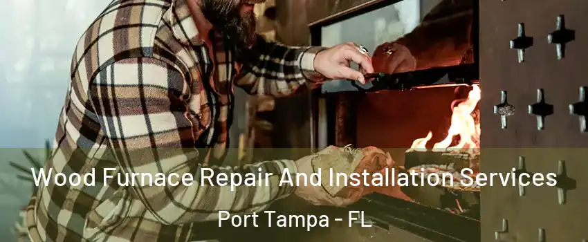 Wood Furnace Repair And Installation Services Port Tampa - FL