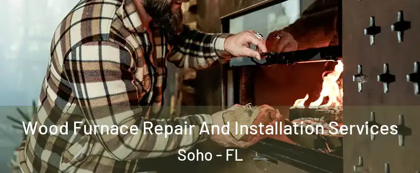 Wood Furnace Repair And Installation Services Soho - FL