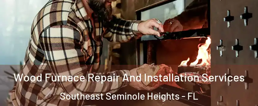 Wood Furnace Repair And Installation Services Southeast Seminole Heights - FL