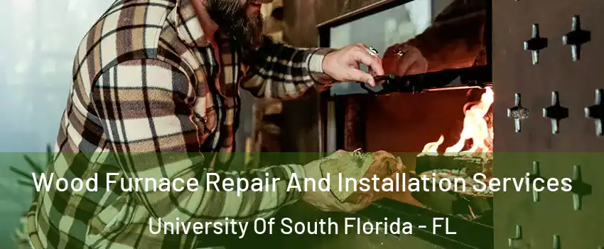 Wood Furnace Repair And Installation Services University Of South Florida - FL