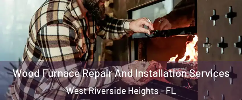 Wood Furnace Repair And Installation Services West Riverside Heights - FL