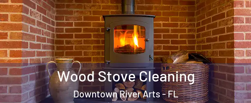 Wood Stove Cleaning Downtown River Arts - FL