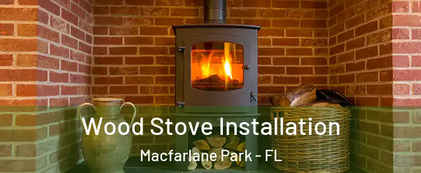 Wood Stove Installation Macfarlane Park - FL