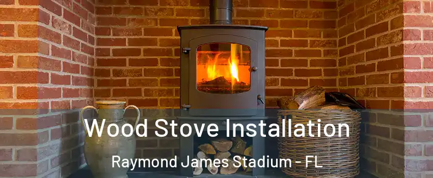 Wood Stove Installation Raymond James Stadium - FL