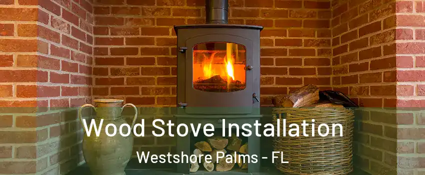 Wood Stove Installation Westshore Palms - FL